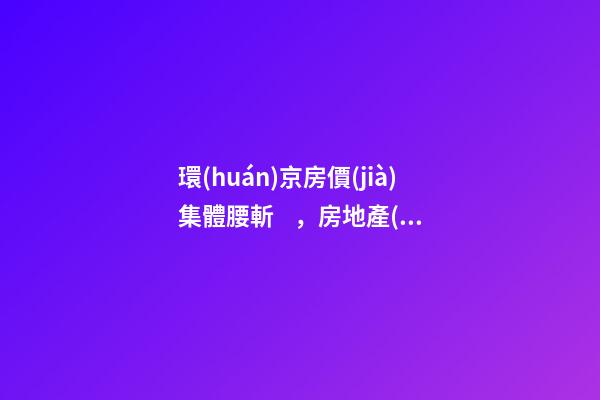 環(huán)京房價(jià)集體腰斬，房地產(chǎn)拐點(diǎn)已經(jīng)到來？